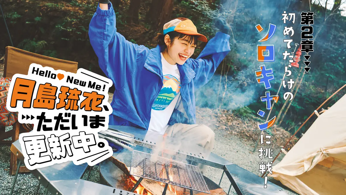 【 #月島琉衣 連載】Hello! New Me♡ 月島琉衣、ただいま更新中。第２章 初めてだらけのソロキャンに挑戦！