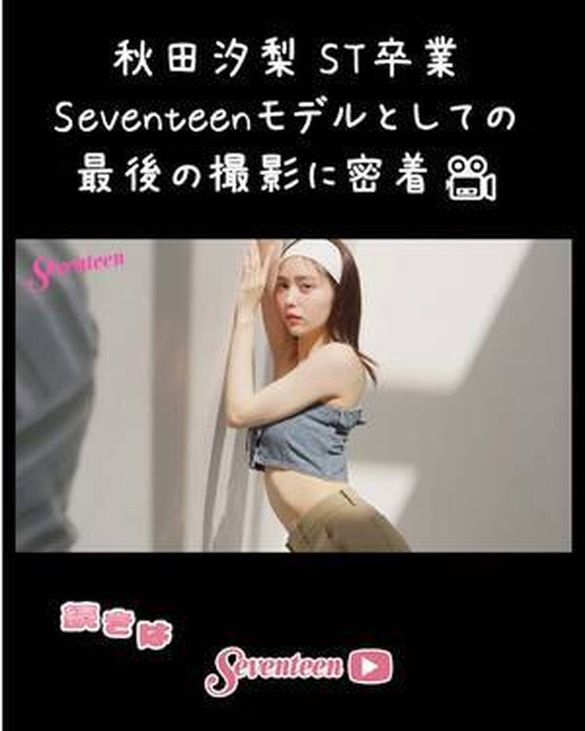 夏号でSeventeenを卒業する秋田汐梨ちゃんのラスト撮影に密着した動画がST-YouTubeに投稿されたよ🆙💐🫧 みんなの憧れ✨あきたまるの素顔がたっぷり見れるよ📺 Seventeen夏号誌面と一