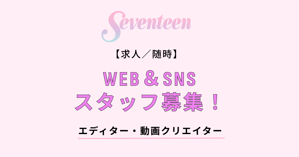 【求人／随時】WEB＆SNSスタッフ（エディター、動画クリエイター）募集!! 集英社『Seventeen』（業務委託）