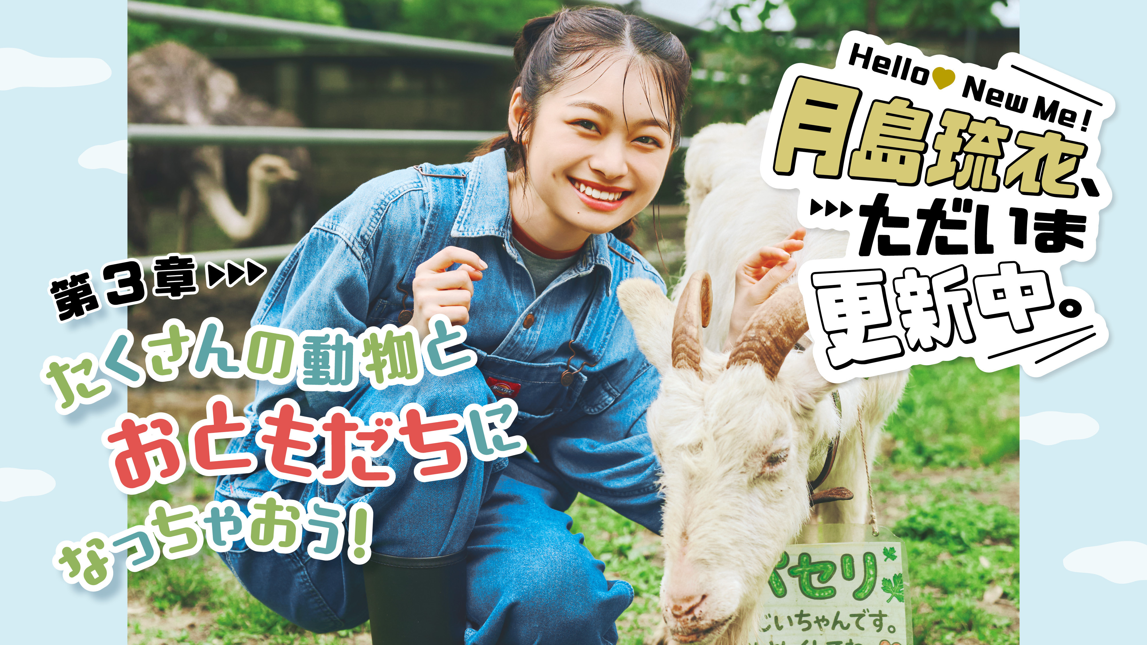 【 #月島琉衣 連載】Hello! New Me♡ 月島琉衣、ただいま更新中。第３章 たくさんの動物とおともだちになっちゃおう！