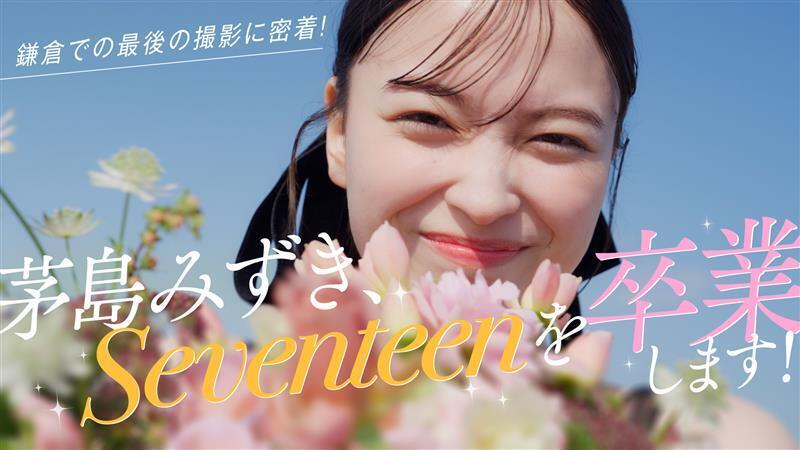 茅島みずき、Seventeenを卒業します!【撮影密着📹】