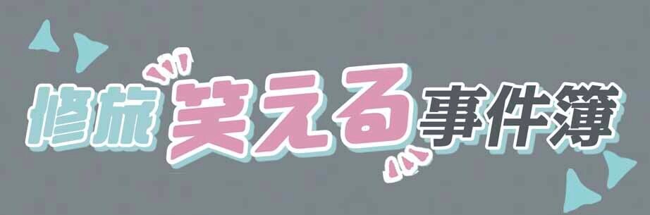 珍行動はつきもの!? みんなの“笑える”事件簿【100倍楽しくなる修学旅行ガイド】