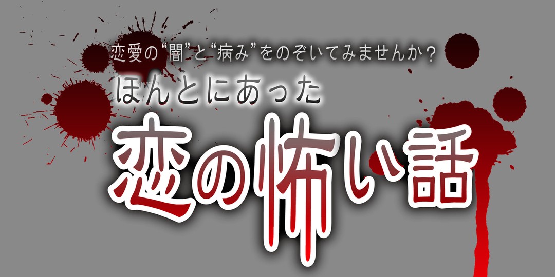 ほんとにあった恋の怖い話（後編）