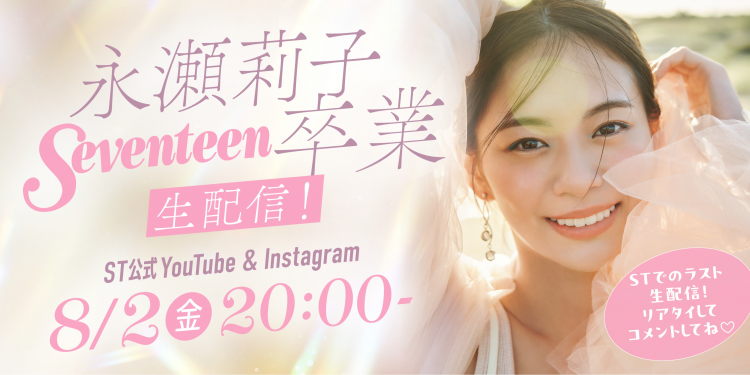  【緊急告知！】８月2日(金)20:00から！永瀬莉子Seventeen卒業生配信決定！！ 