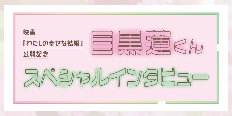 ST表紙に初登場した目黒蓮くんが話題の映画『わたしの幸せな結婚』について語ってくれたよ♡