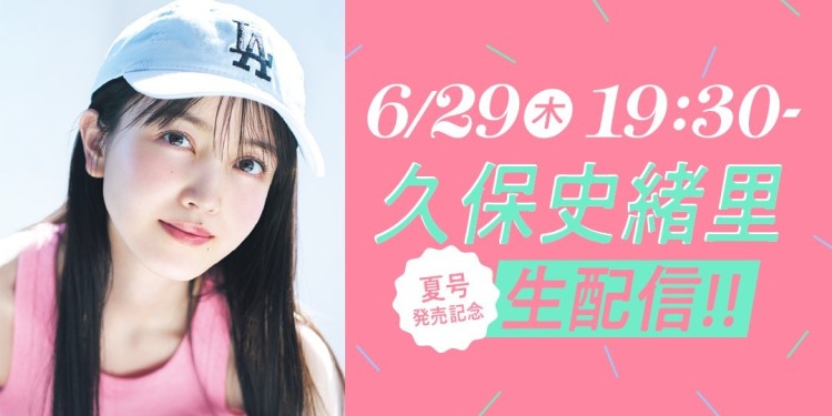 【ST生配信】夏号カバーガール久保史緒里が登場！　6月29日（木）19：30スタート♡