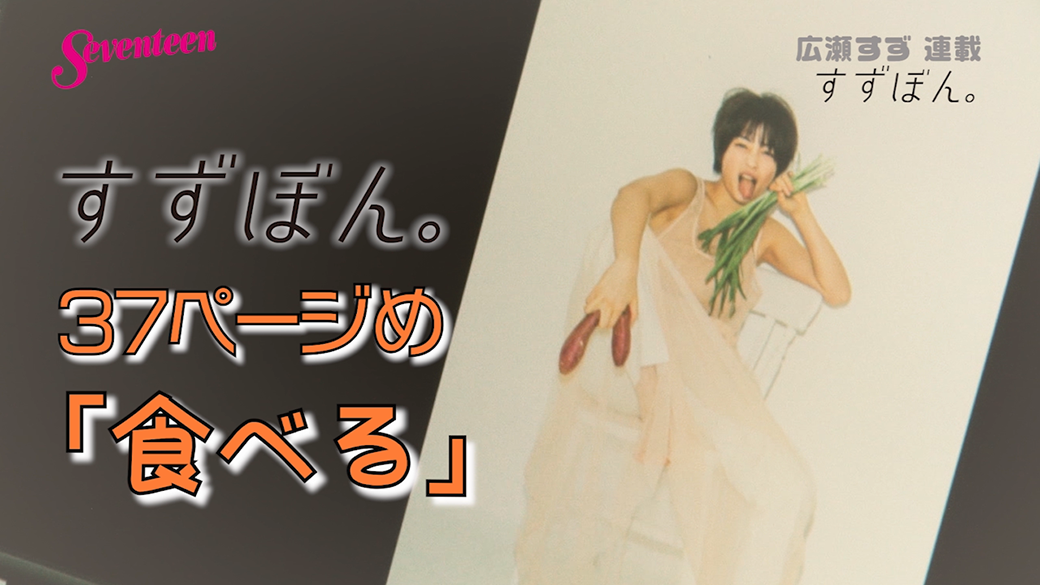 広瀬すず連載☆すずぼん「食べる」　すずがニラと撮影！？笑　食べることが大好きなすずが食べものについて語ってるよ♡