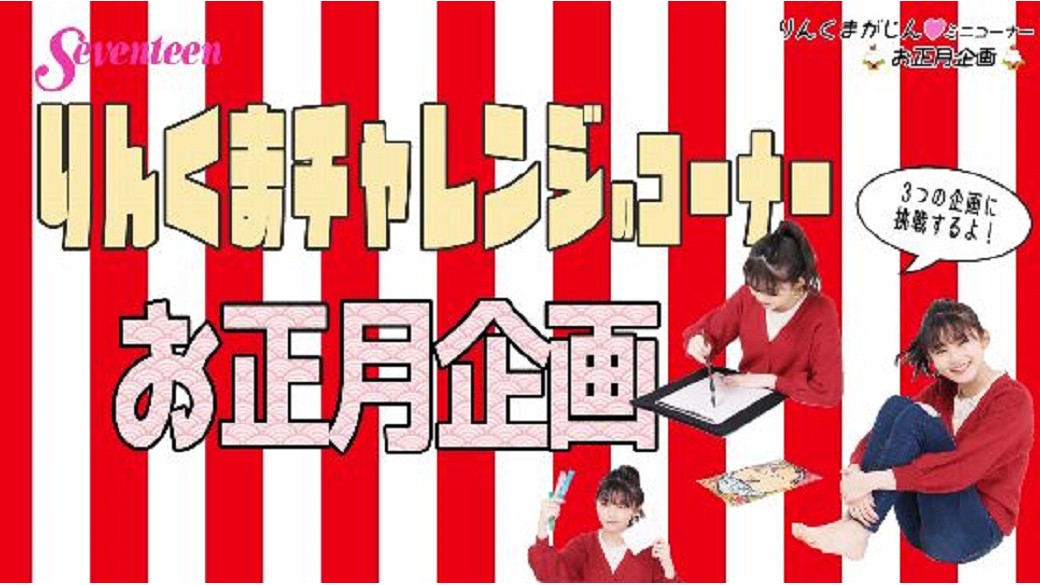 久間田琳加連載☆『りんくまがじん』ミニコーナー☆毎回何かにチャレンジする連載内コーナー「りんくま LJK ちゃれんじ」のオフショ動画だよ♡　今回は「お正月」。お正月っぽいこと３つに挑戦してるよ♡　さて、なにに挑戦してるかな？