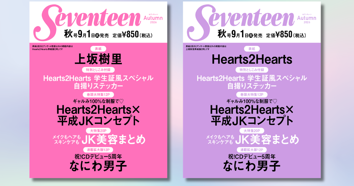 【予約開始】Hearts2Hearts表紙初登場＆学生証風自撮りステッカー付録つき!! 上坂樹里表紙版も♡ 『Seventeen』秋号をGETして！