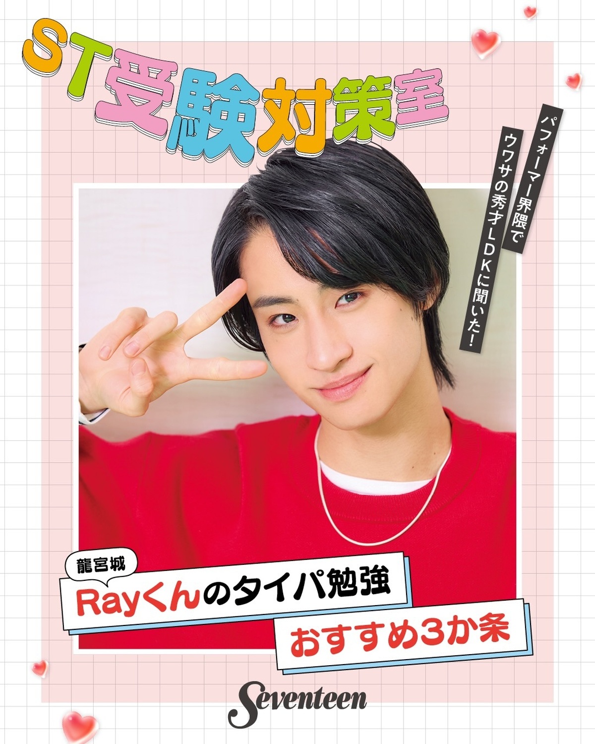 パフォーマー界隈でウワサの秀才LDK✏7人組グループ龍宮城のメンバーRayくんに勉強法について聞いたよ🎤 Q 苦手な科目の克服法は？Q おすすめの暗記法は？Q 本番までのカウントダウンをどう過ごす？ 