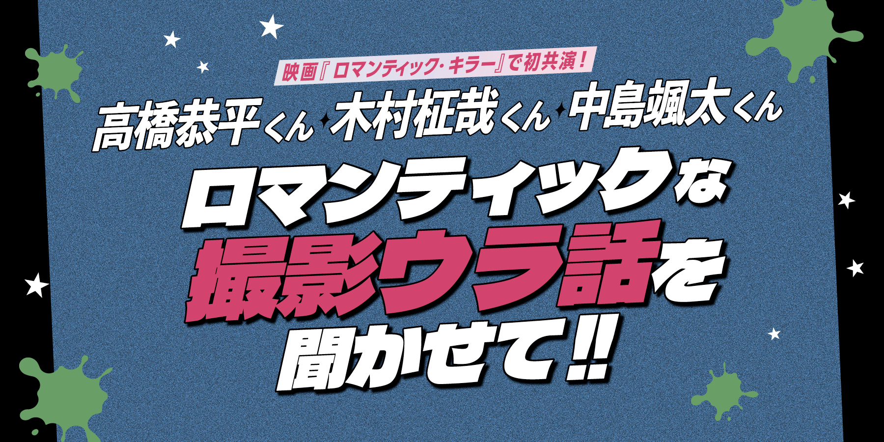 ロマンティックな撮影ウラ話を聞かせて!!【映画『ロマンティック・キラー』で初共演！高橋恭平くん・ 木村柾哉くん・中島颯太くんの胸キュンMission】