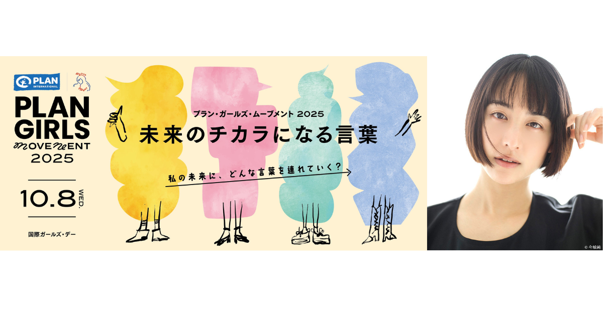 【5名様をご招待】山本美月さんも登壇！ 国際ガールズ・デーイベント「PLAN GIRLS MOVEMENT 2025～未来のチカラになる言葉～」10月8日（水）開催