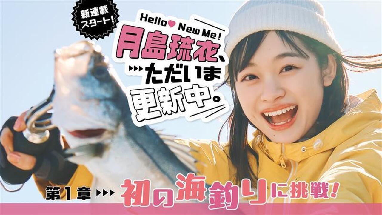 【 #月島琉衣 新連載！】Hello! New Me♡ 月島琉衣、ただいま更新中。第１章 初の海釣りに挑戦！